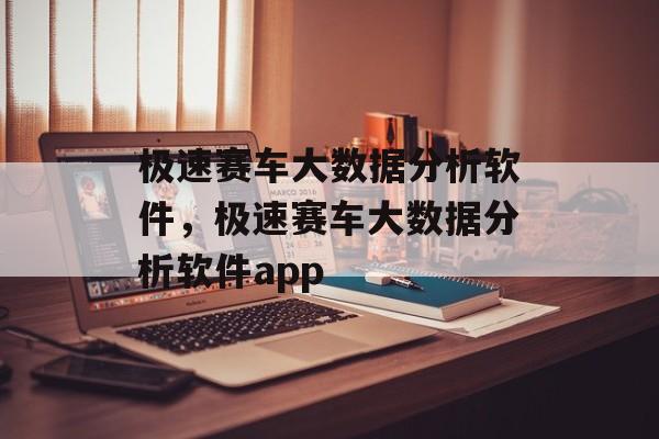 极速赛车大数据分析软件，极速赛车大数据分析软件app